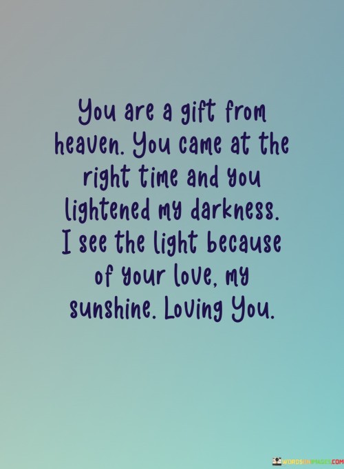 You-Are-A-Gift-From-Heaven-You-Came-At-The-Right-Time-And-You-Lightened-Quotes.jpeg