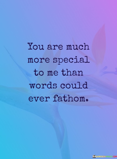 You-Are-Much-More-Special-To-Me-Than-Words-Could-Ever-Fathom-Quotes.jpeg