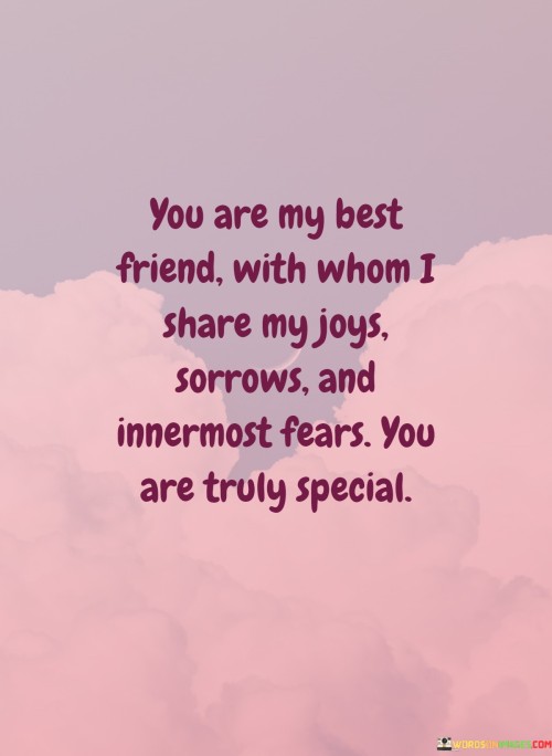 You-Are-My-Best-Friend-With-Whom-I-Share-My-Joys-Sorrows-And-Innermost-Fears-You-Are-Truly-Special-Quotes.jpeg