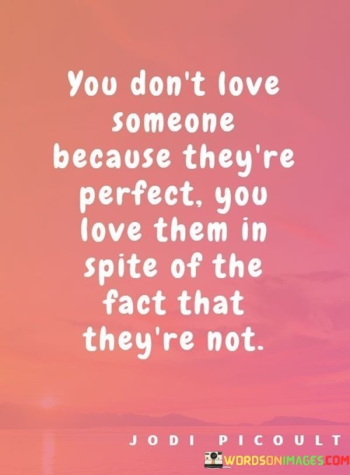 You-Dont-Love-Someone-Because-Theyre-Perfect-You-Love-Them-In-Spite-Quotes.jpeg