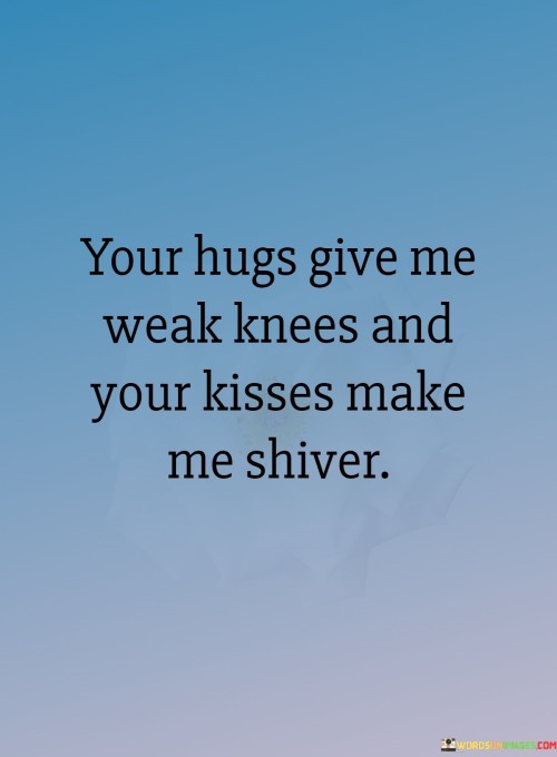 Your-Hugs-Give-Me-Weak-Knees-And-Your-Kisses-Make-Me-Shiver-Quotes.jpeg