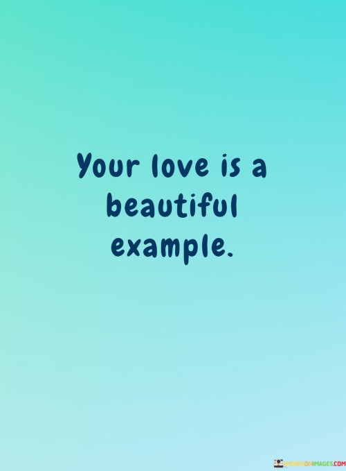 Your-Love-Is-A-Beautiful-Example-Quotes.jpeg