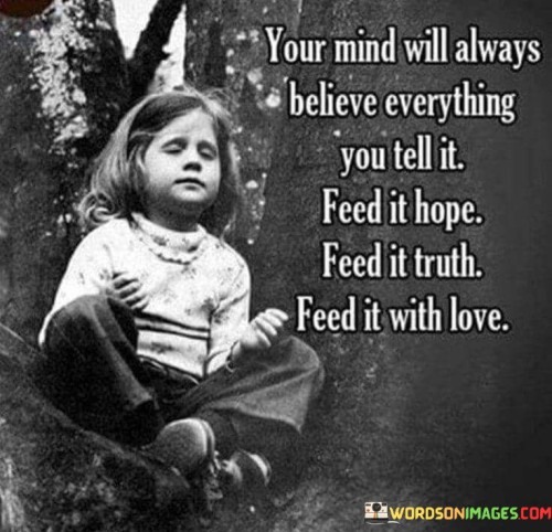 Your-Mind-Will-Always-Believe-Everything-You-Tell-It-Feed-Quotes