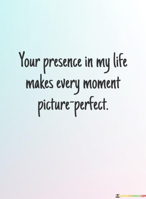 Your-Presence-In-My-Life-Makes-Every-Moment-Picture-Perfect-Quotes.jpeg