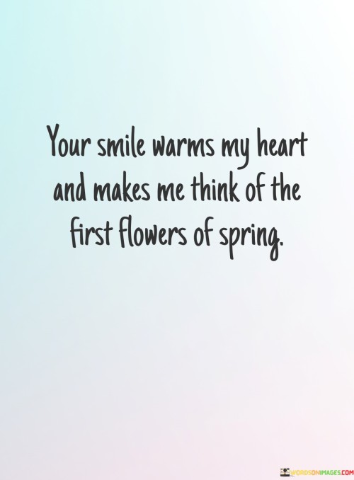 Your-Smile-Warms-My-Heart-And-Makes-Me-Think-Of-The-First-Flowers-Quotes.jpeg