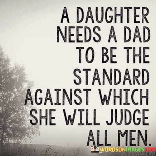 A-Daughter-Needs-A-Dad-To-Be-The-Standard-Against-Which-She-Quotes.jpeg