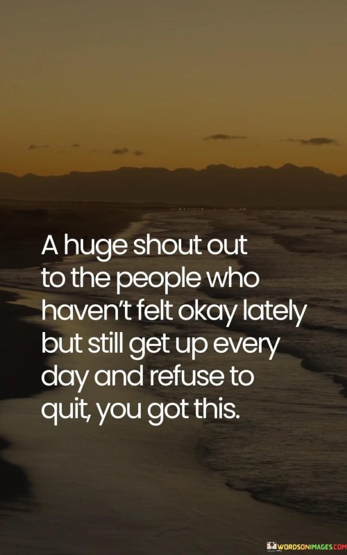 A Huge Shout Out To The People Who Haven't Felt Okay Lately Quotes