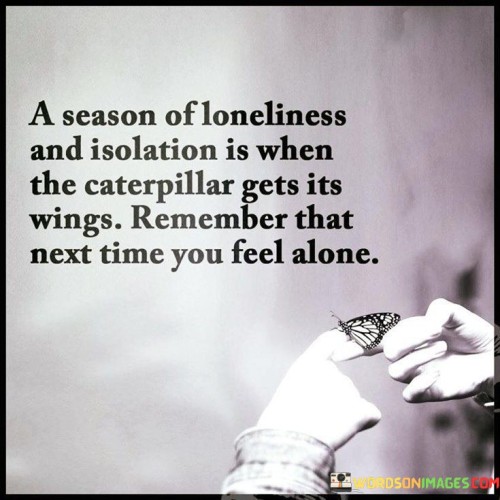A Season Of Loneliness And Isolation Is When The Caterpillar Quotes