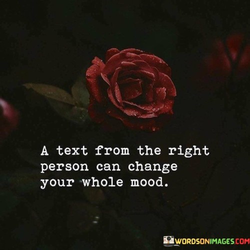 A Text From The Right Person Can Change Your Whole Mood Quotes