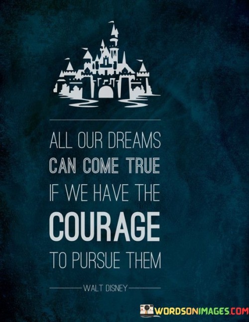 All-Our-Dreams-Can-Come-True-If-We-Have-Courage-Quotes.jpeg