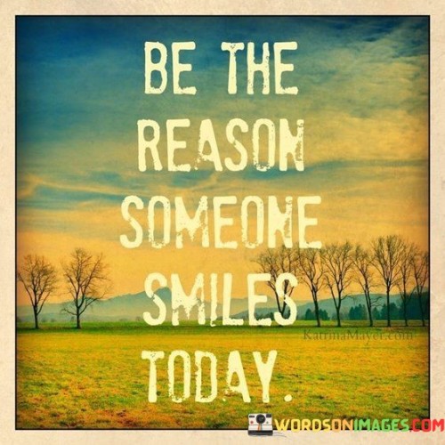Be-He-Reason-Someone-Smiles-Today-Quotes.jpeg
