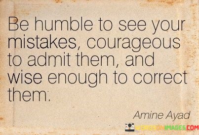 Be-Humble-To-See-Your-Mistakes-Courageous-To-Admit-Quotes.jpeg