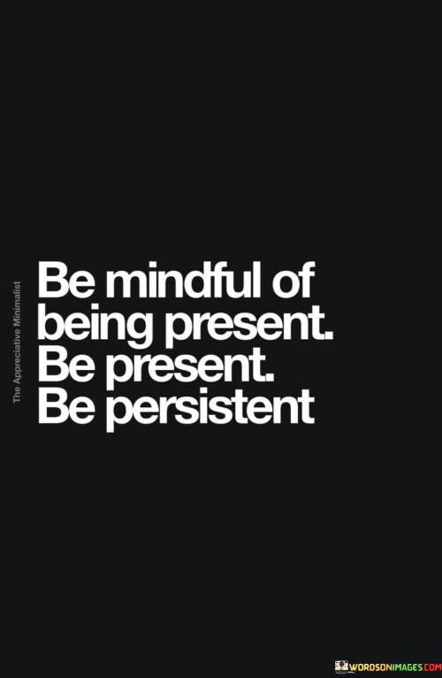 Be-Mindful-Of-Being-Present-Be-Present-Be-Present-Be-President-Quotes.jpeg