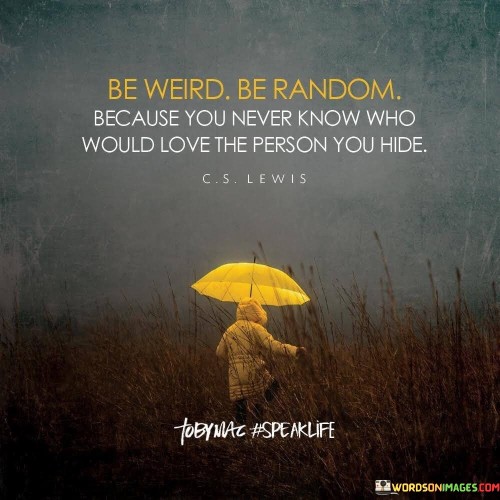 Be-Weird-Be-Random-Because-You-Never-Know-Quotes.jpeg