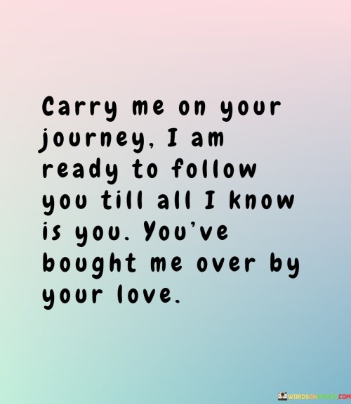 Carry-Me-On-Your-Journey-I-Am-Ready-To-Follow-You-Till-All-I-Know-Is-You-Quotes.jpeg