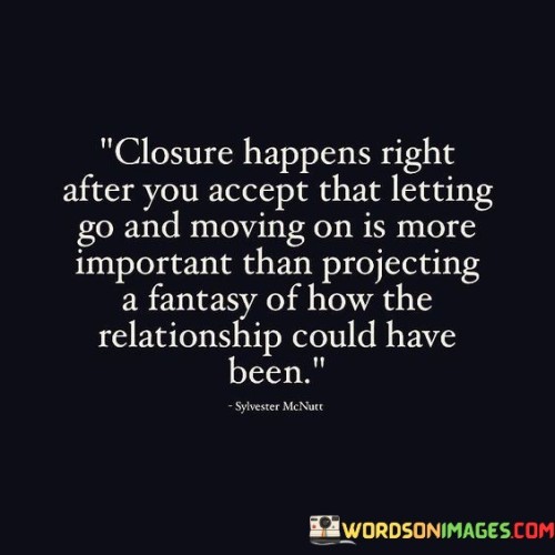 Closure Happens Right After You Accept That Letting Go And Moving On Is More Quotes