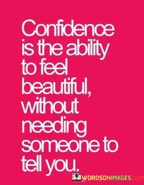 Confidence-Is-The-Ability-To-Feel-Beautiful-Without-Needing-Someone-Quotes.jpeg