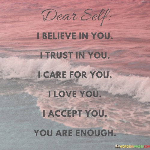 Dear-Self-I-Believe-In-You-I-Trust-In-You-I-Care-For-You-Quotes.jpeg