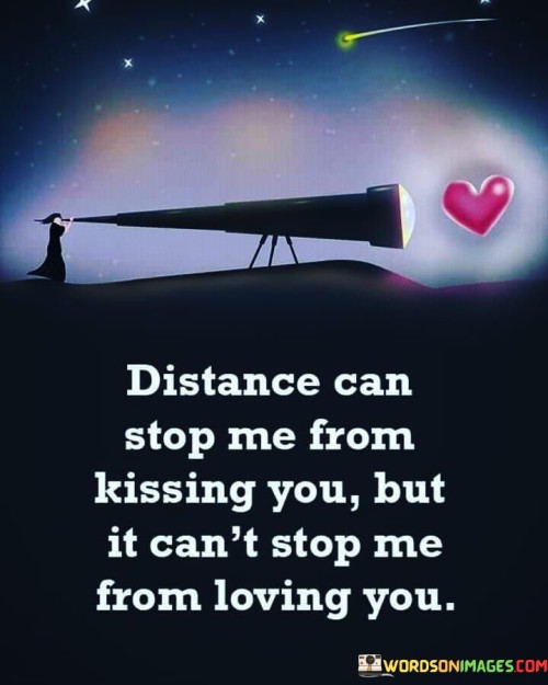 Distance-Can-Stop-Me-From-Kissing-You-But-It-Cant-Stop-Me-From-Loving-You-Quotes.jpeg
