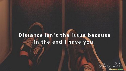 Distance Isn't The Issue Because At The End I Have Yo Quotes