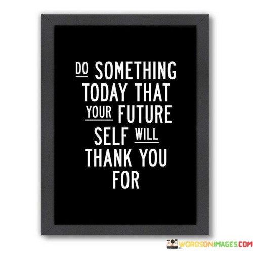 Do-Something-Today-That-Your-Future-Self-Will-Thank-You-For-Quotes.jpeg