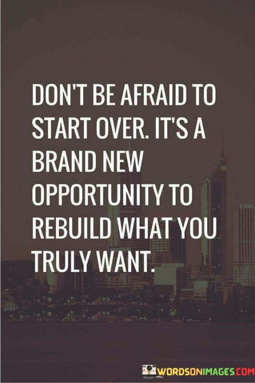 Don t Be Afraid To Start Over It's A Brand New Opportunity To Rebuild Quotes