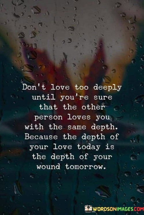 Don_t-Love-Too-Deeply-Until-You_re-Sure-That-The-Other-Person-Loves-You-With-The-Same-Depth-Quotes.jpeg