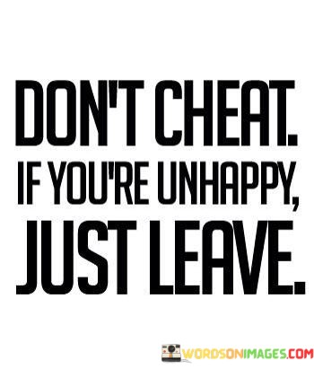 This quote emphasizes the importance of honesty and integrity in relationships. It suggests that if someone is genuinely content and happy in their current relationship, they should have the integrity to communicate their feelings and make the decision to leave if necessary, rather than resorting to cheating.

The quote highlights the negative consequences of infidelity and the impact it can have on both parties involved. It implies that cheating is a breach of trust and a hurtful action that can cause significant emotional harm.

In essence, the quote speaks to the principles of respect, open communication, and ethical behavior in relationships. It's a reminder that maintaining honesty and addressing issues directly is the right approach, even when faced with difficult decisions. It encourages individuals to prioritize the well-being of both themselves and their partners by choosing a path that aligns with genuine emotions and respect for one another.