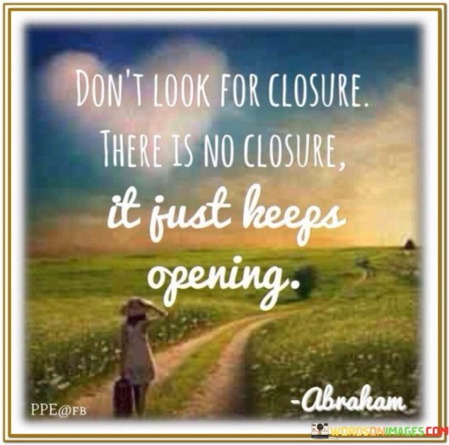 Don't Look For Closure There Is No Closure It Just Quotes