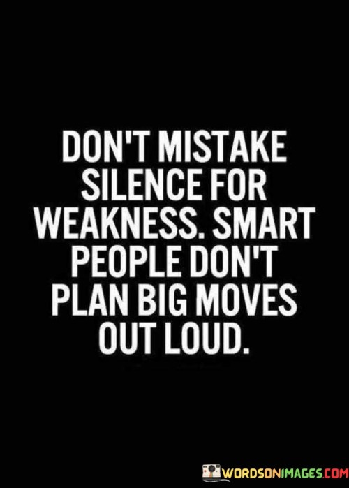 Don't Mistake Silence For Weakness Smart People Don't Plan Big Quotes