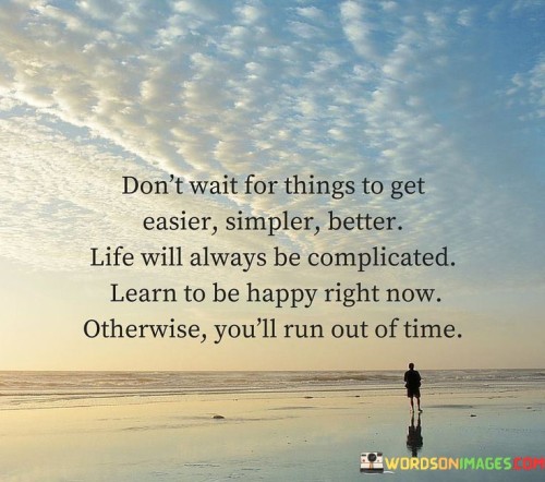 Don't wait for things to get easier simpler