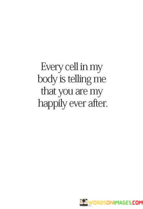 Every-Cell-In-My-Body-Is-Telling-Me-That-You-Are-My-Happily-Ever-Quotes.jpeg