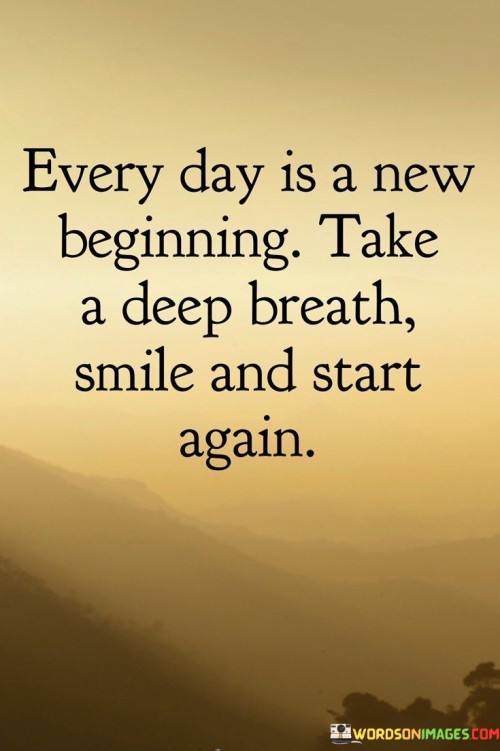 Every Day Is A New Beginning Take A Deep Breath Quotes