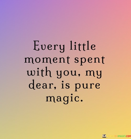 Every-Little-Moment-Spent-With-You-My-Dear-Is-Pure-Magic-Quotes.jpeg