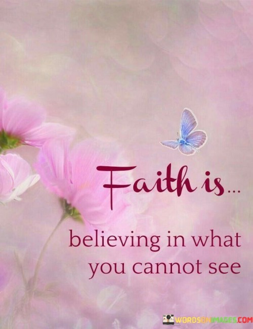 Faith is believing in what you cannot see