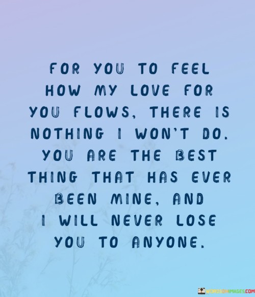 For-You-To-Feel-How-My-Love-For-You-Flows-There-Is-Nothing-I-Wont-Do-Quotes.jpeg