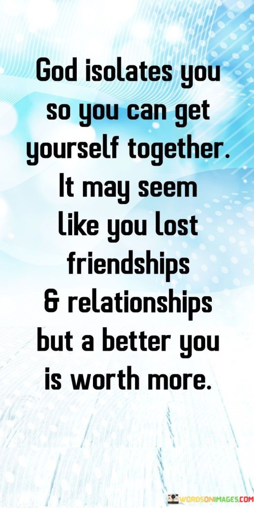 God-Isolates-You-So-You-Can-Get-Yourself-Together-It-May-Seem-Like-You-Lost-Friendships-_-Relationships-Quotes.jpeg