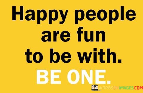 Happy-People-Are-Fun-To-Be-With-Be-One-Quotes.jpeg