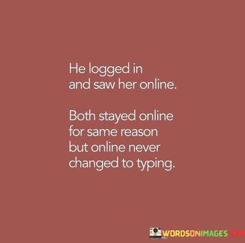 He-Logged-In-And-Saw-Her-Online-Both-Stayed-Online-For-Sme-Reason-Quotes.jpeg