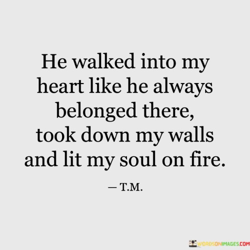 He-Walked-Into-My-Heart-Like-He-Always-Belonged-There-Took-Down-My-Walls-And-Lit-My-Soul-Quotes.jpeg