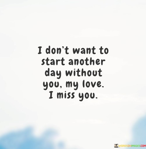 I-Dont-Want-To-Start-Another-Day-Without-You-My-Love-I-Miss-You-Quotes.jpeg