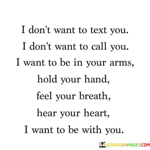 I-Dont-Want-To-Text-You-I-Dont-Want-To-Call-You-I-Want-To-Be-In-Your-Arms-Hold-Your-Quotes.jpeg