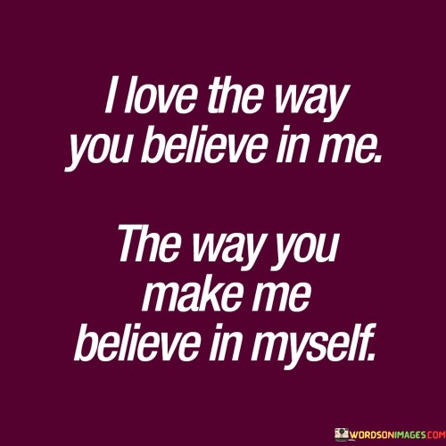 I-Love-The-Way-You-Believe-In-Me-The-Way-You-Make-Me-Quotes.jpeg