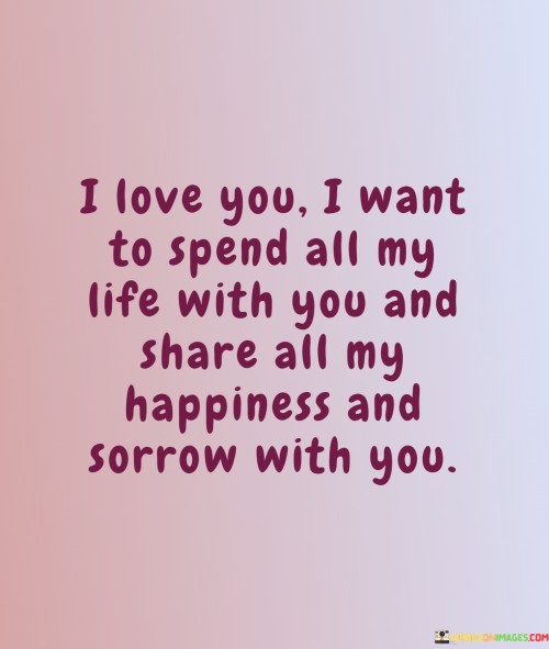 I-Love-You-I-Want-To-Spend-All-My-Life-With-You-And-Share-All-My-Happiness-And-Sorrow-Quotes.jpeg