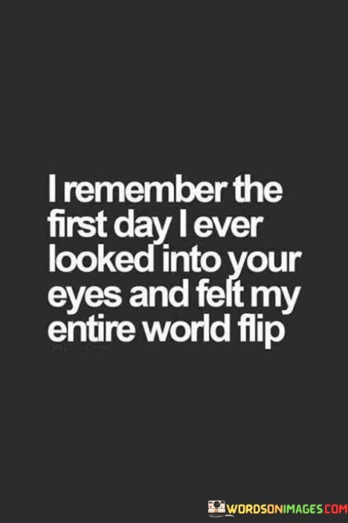 I-Remember-The-First-Day-I-Ever-Looked-Into-Your-Eyes-And-Felt-My-Entire-Quotes.jpeg