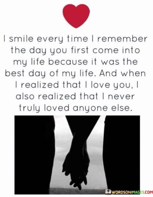 I-Smile-Every-Time-I-Remember-The-Day-You-First-Come-Into-My-Life-Quotes.jpeg