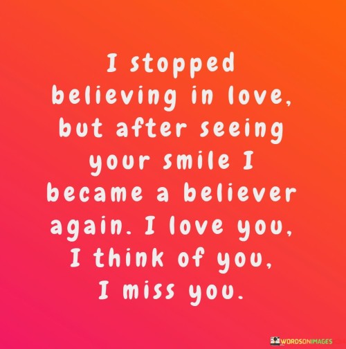 I-Stopped-Believing-In-Love-But-After-Seeing-Your-Smile-I-Became-A-Believer-Again-Quotes.jpeg