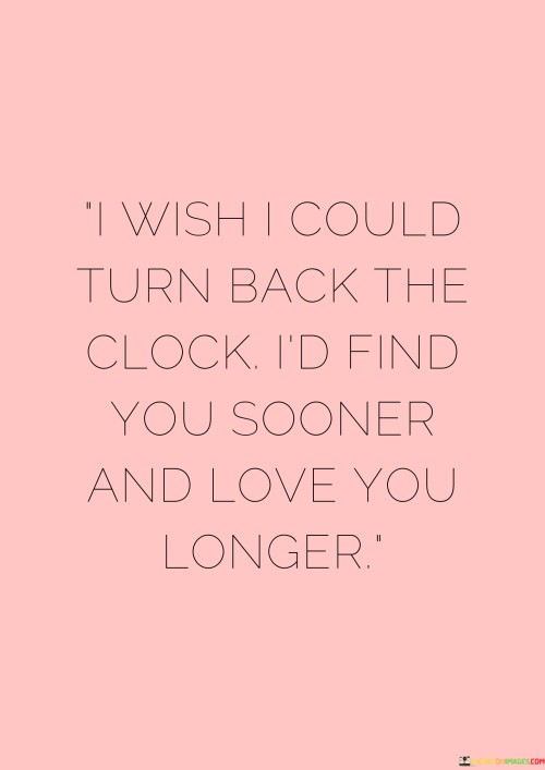 I-Wish-I-Could-Turn-Back-The-Clock-Is-Find-You-Sooner-And-Love-You-Quotes.jpeg