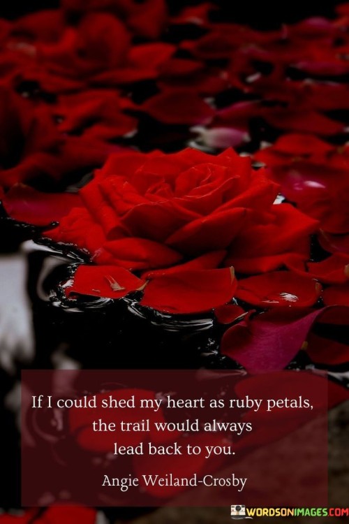 If-I-Could-Shed-My-Heart-As-Ruby-Petals-The-Trail-Would-Always-Lead-Back-To-You-Quotes.jpeg