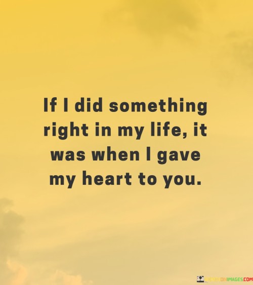 If-I-Did-Something-Right-In-My-Life-It-Was-When-I-Gave-My-Heart-To-Quotes.jpeg